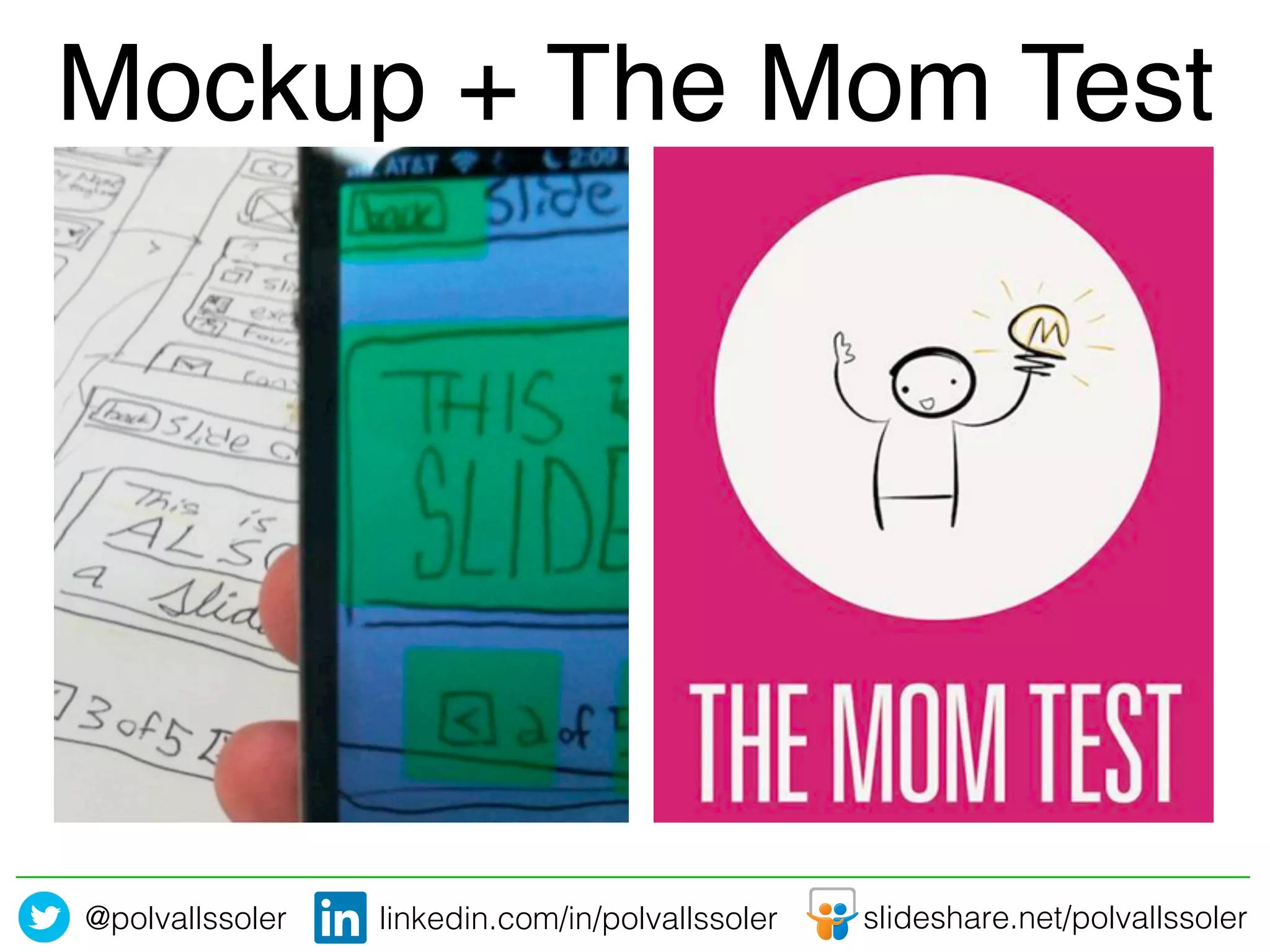 @polvallssoler! slideshare.net/polvallssoler!linkedin.com/in/polvallssoler!
Mockup + The Mom Test!
 