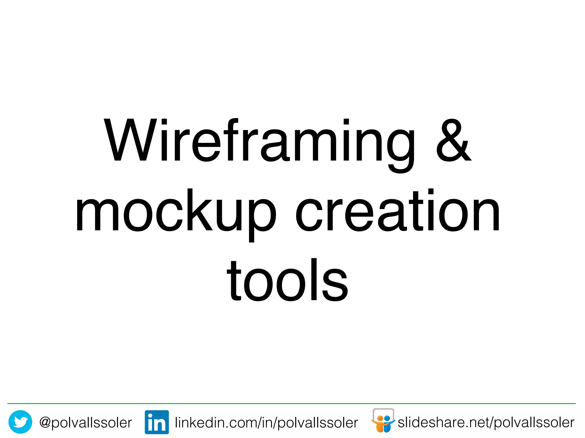 @polvallssoler! slideshare.net/polvallssoler!linkedin.com/in/polvallssoler!
Wireframing &
mockup creation
tools!
 