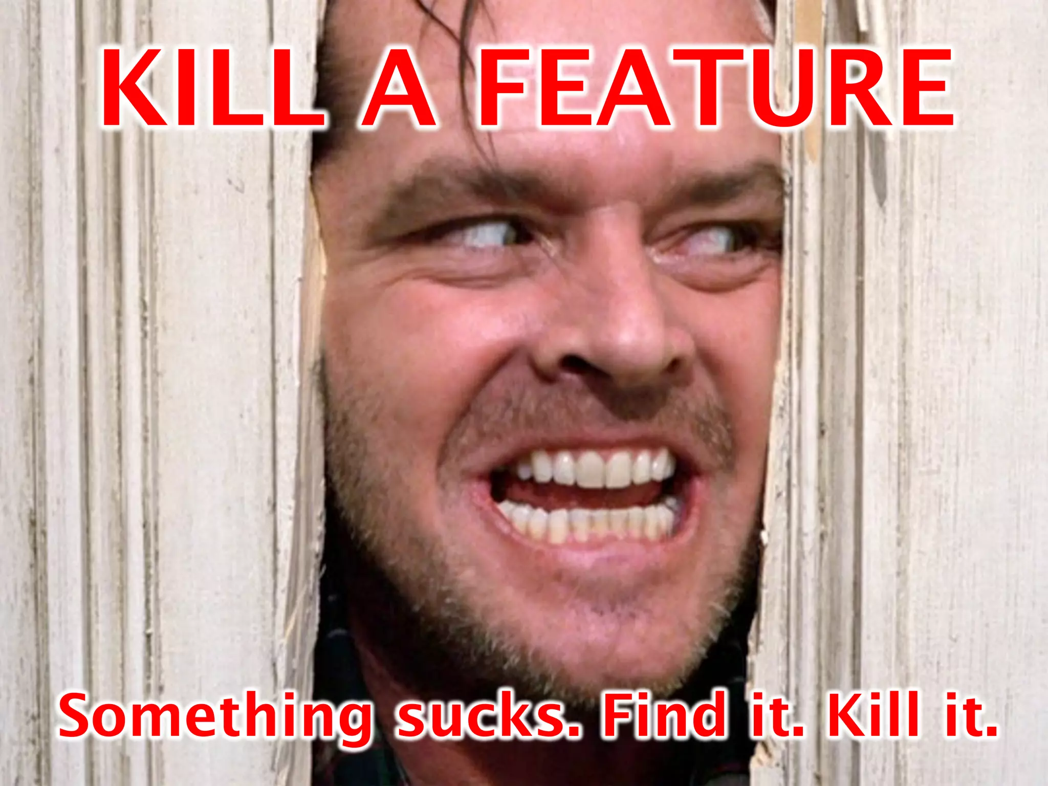 @polvallssoler! slideshare.net/polvallssoler!linkedin.com/in/polvallssoler!
KILL A FEATURE
Something sucks. Find it. Kill it.
 