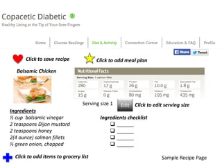 Balsamic Chicken
Sample Recipe Page
Ingredients
½ cup balsamic vinegar
2 teaspoons Dijon mustard
2 teaspoons honey
2(4 ounce) salmon fillets
½ green onion, chopped
Click to save recipe
Serving size 1 Edit Click to edit serving size
Ingredients checklist
 ______
 ______
 ______
 ______
Click to add items to grocery list
Click to add meal plan
 