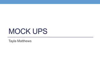 MOCK UPS
Tayla Matthews
 