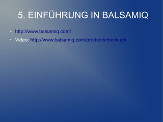 5. EINFÜHRUNG IN BALSAMIQ
●   http://www.balsamiq.com/
●   Video: http://www.balsamiq.com/products/mockups
 