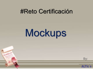 Mockups
#Reto Certificación
By:
 