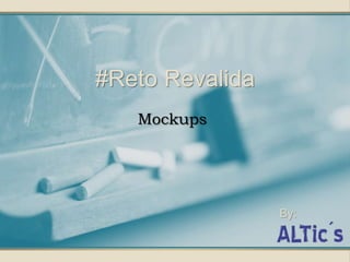 Mockups
By:
#Reto Revalida
 