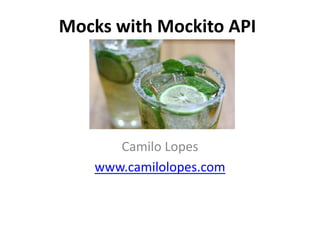 Mocks with Mockito API




      Camilo Lopes
   www.camilolopes.com
 