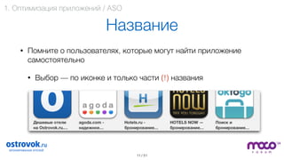 / 51
Название
• Помните о пользователях, которые могут найти приложение
самостоятельно
• Выбор — по иконке и только части (!) названия 
 
 
 
 
 
11
1. Оптимизация приложений / ASO
 