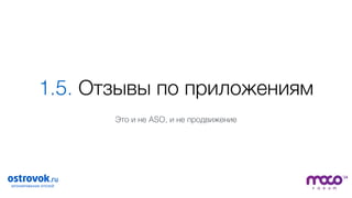 1.5. Отзывы по приложениям
Это и не ASO, и не продвижение
 