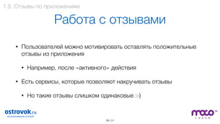 / 51
Работа с отзывами
• Пользователей можно мотивировать оставлять положительные
отзывы из приложения
• Например, после «активного» действия
• Есть сервисы, которые позволяют накручивать отзывы
• Но такие отзывы слишком одинаковые :-)
38
1.5. Отзывы по приложениям
 