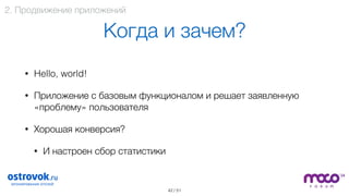 / 51
Когда и зачем?
• Hello, world!
• Приложение с базовым функционалом и решает заявленную
«проблему» пользователя
• Хорошая конверсия?
• И настроен сбор статистики
42
2. Продвижение приложений
 