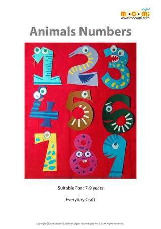 Animals Numbers
Copyright 2011 Mocomi & Anibrain Digital Technologies Pvt. Ltd. All Rights Reserved.©
www.mocomi.com
Suitable For : 7-9 years
Everyday Craft
 