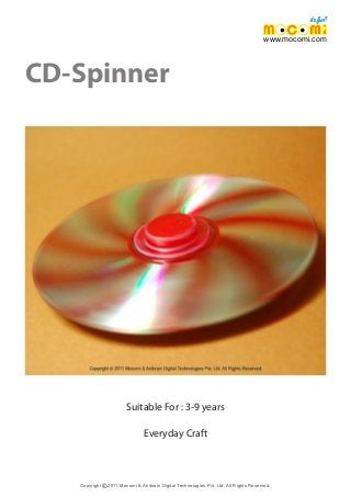 CD-Spinner
Copyright 2011 Mocomi & Anibrain Digital Technologies Pvt. Ltd. All Rights Reserved.©
www.mocomi.com
Suitable For : 3-9 years
Everyday Craft
 