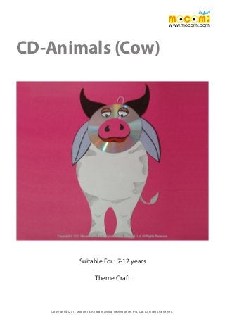 CD-Animals (Cow)
Copyright 2011 Mocomi & Anibrain Digital Technologies Pvt. Ltd. All Rights Reserved.©
www.mocomi.com
Suitable For : 7-12 years
Theme Craft
 