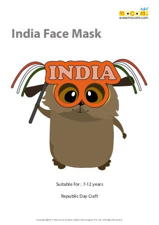 India Face Mask
INDIA
Copyright 2011 Mocomi & Anibrain Digital Technologies Pvt. Ltd. All Rights Reserved.©
www.mocomi.com
Suitable For : 7-12 years
Republic Day Craft
 