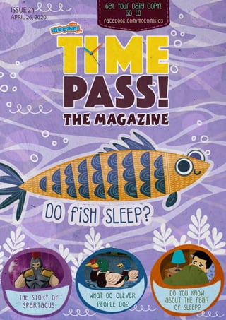 Get Your Daily CopY!
GO tO
facebook.com/mocomikids
ISSUE 24
APRIL 26, 2020
THE STORY OF
SPARTACUS
WHAT DO CLEVER
PEOPLE DO?
DO YOU KNOW
ABOUT THE FEAR
OF SLEEP?
 