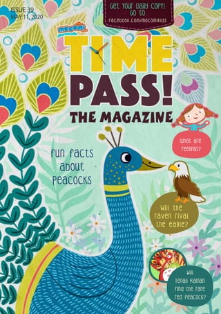 Get Your Daily CopY!
GO tO
facebook.com/mocomikids
ISSUE 39
MAY 11, 2020
Fun facts
about
peacocks
Will the
raven rival
the eagle?
what are
feelings?
Will
Tenali Raman
find the rare
red peacock?
 