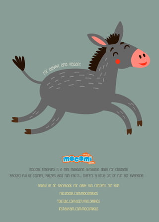 follow us on facebook for daily fun content for kids
facebook.com/mocomikids
YOUTUBE.COM/USER/MOCOMIKIDS
INSTAGRAM.COM/MOCOMIKIDS
Mocomi timepass is a mini magazine available daily for children!
Packed full of stories, puzzles and fun facts.. there’s a little bit of fun for everyone!
For
AdvaIt and Vedant
 