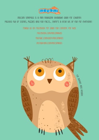 follow us on facebook for daily fun content for kids
facebook.com/mocomikids
YOUTUBE.COM/USER/MOCOMIKIDS
INSTAGRAM.COM/MOCOMIKIDS
Mocomi timepass is a mini magazine available daily for children!
Packed full of stories, puzzles and fun facts.. there’s a little bit of fun for everyone!
ForAdvaItandVedant
 
