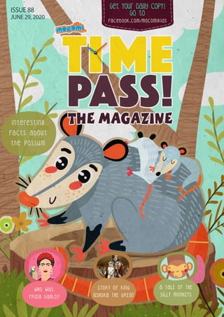 Get Your Daily CopY!
GO tO
facebook.com/mocomikids
ISSUE 88
JUNE 29, 2020
STORY OF KING
ASHOKA THE GREAT
A TALE OF THE
SILLY MONKEYS
Interesting
facts about
the POSSum
WHO WAS
FRIDA KAHLO?
 