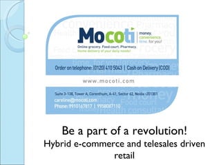 Be a part of a revolution!
Hybrid e-commerce and telesales driven
               retail
 