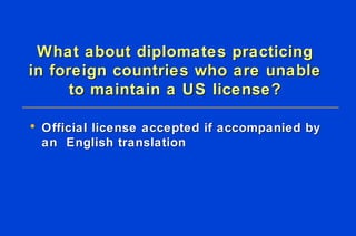 What about diplomates practicing in foreign countries who are unable to maintain a US license? Official license accepted if accompanied by an  English translation 