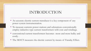 INTRODUCTION
• An accurate electric current transducer is a key component of any
power system instrumentation.
• To measur...