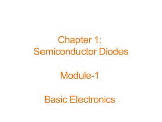 Chapter 1:
Semiconductor Diodes
Module-1
Basic Electronics
 