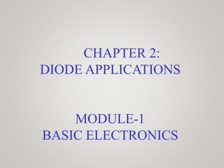 CHAPTER 2:
DIODE APPLICATIONS
MODULE-1
BASIC ELECTRONICS
 