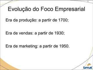 5
©The McGraw-Hill Companies, Inc., 2004
Evolução do Foco Empresarial
Era da produção: a partir de 1700;
Era de vendas: a partir de 1930;
Era de marketing: a partir de 1950.
 