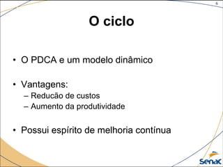 6
©The McGraw-Hill Companies, Inc., 2004
O ciclo
• O PDCA e um modelo dinâmico
• Vantagens:
– Reducão de custos
– Aumento da produtividade
• Possui espírito de melhoria contínua
 