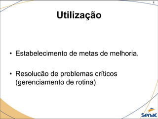 8
©The McGraw-Hill Companies, Inc., 2004
Utilização
• Estabelecimento de metas de melhoria.
• Resolucão de problemas críticos
(gerenciamento de rotina)
 