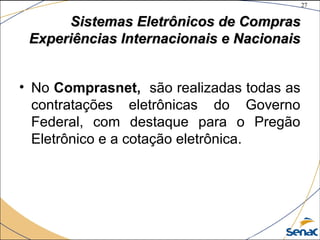 27
©The McGraw-Hill Companies, Inc., 2004
Sistemas Eletrônicos de ComprasSistemas Eletrônicos de Compras
Experiências Internacionais e NacionaisExperiências Internacionais e Nacionais
• No Comprasnet, são realizadas todas as
contratações eletrônicas do Governo
Federal, com destaque para o Pregão
Eletrônico e a cotação eletrônica.
 