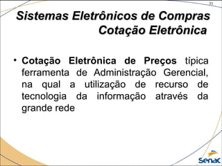 31
©The McGraw-Hill Companies, Inc., 2004
Sistemas Eletrônicos de ComprasSistemas Eletrônicos de Compras
Cotação EletrônicaCotação Eletrônica
• Cotação Eletrônica de Preços típica
ferramenta de Administração Gerencial,
na qual a utilização de recurso de
tecnologia da informação através da
grande rede
 
