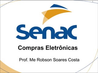 1
©The McGraw-Hill Companies, Inc., 2004
Compras Eletrônicas
Prof. Me Robson Soares Costa
 