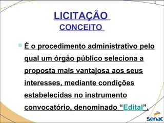 2
©The McGraw-Hill Companies, Inc., 2004
LICITAÇÃO
CONCEITO
 É o procedimento administrativo pelo
qual um órgão público seleciona a
proposta mais vantajosa aos seus
interesses, mediante condições
estabelecidas no instrumento
convocatório, denominado “Edital”.
 