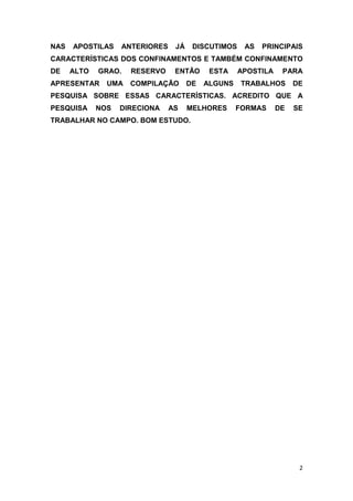 2
NAS APOSTILAS ANTERIORES JÁ DISCUTIMOS AS PRINCIPAIS
CARACTERÍSTICAS DOS CONFINAMENTOS E TAMBÉM CONFINAMENTO
DE ALTO GRAO. RESERVO ENTÃO ESTA APOSTILA PARA
APRESENTAR UMA COMPILAÇÃO DE ALGUNS TRABALHOS DE
PESQUISA SOBRE ESSAS CARACTERÍSTICAS. ACREDITO QUE A
PESQUISA NOS DIRECIONA AS MELHORES FORMAS DE SE
TRABALHAR NO CAMPO. BOM ESTUDO.
 
