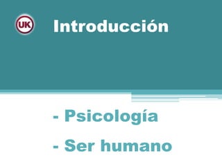 Introducción
- Psicología
- Ser humano
 