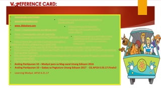 • www.google.com/images
• www.photobucket.com
• www. Slideshare.com
• https://mypuntodebista.wordpress.com
• https://www.google.com.ph/search?q=
https://purepng.com/photo/7068/kids-child-girl
• https://www.dw.com/en/typhoon-mangkhut-
makes-landfall-in-philippines/a-45492945
• https://www.caritas.org/2018/09/philippines-typhoon-causes-major-damage/
• https://www.philstar.com/lifestyle/health-and-family/2018/09/14/1851493/what-do-before-
during-after-typhoon
• http://manningpark.com/forest-fire-extinguished-in-manning-park-through-coordinated-
community-effort/
• https://depositphotos.com/5100675/stock-photo-child-thinking.html
• Araling Panlipunan 10 – Modyul para sa Mag-aaral Unang Edisyon 2016
• Araling Panlipunan 10 – Gabay sa Pagtuturo Unang Edisyon 2017 - CG.AP10-5.03.17.Finalv2
• Learning Modyul .AP10 4.21.17
• https://www.youtube.com/watch?v=c
3AoWxdWvHY
• https://www.sms-tsunami-
warning.com/pages/earthq
uake-effects
• https://www.livemint.com/Politics/LUwkf
dbj8FB00zeMRJiI7J/Bangalore-awards-
contract-to-convert-city-waste-to-
energy.html
 