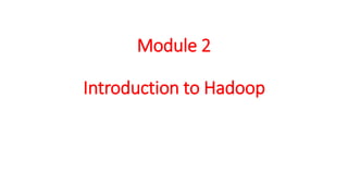 Module 2
Introduction to Hadoop
 