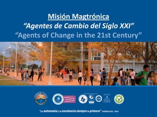 Misión Magtrónica
“Agentes de Cambio del Siglo XXI”
“Agents of Change in the 21st Century”
 