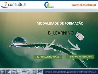 B_LEARNING
MODALIDADE DE FORMAÇÃO
42 HORAS SÍNCRONAS 18 HORAS PRESENCIAIS
 