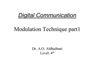 Digital Communication
Modulation Technique part1
Dr. A.O. Aldhaibani
Level: 4th
 