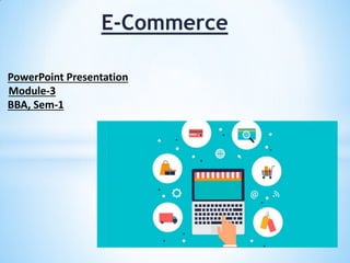 E-Commerce
PowerPoint Presentation
Module-3
BBA, Sem-1
 