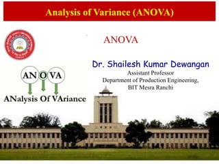Dr. Shailesh Kumar Dewangan
Assistant Professor
Department of Production Engineering,
BIT Mesra Ranchi
Analysis of Variance (ANOVA)
ANOVA