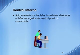 Control Interno Acto evaluado por los Jefes inmediatos, directores o Jefes encargados del control previo o concurrente. 