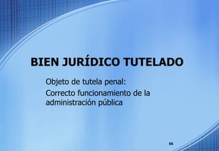BIEN JURÍDICO TUTELADO Objeto de tutela penal: Correcto funcionamiento de la administración pública 