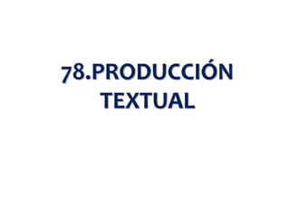 78.PRODUCCIÓN
TEXTUAL
 