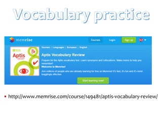 • http://www.memrise.com/course/149481/aptis-vocabulary-review/
 