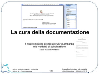 Il nuovo modello di circolare USR Lombardia e le modalità di pubblicazione a cura di Alberto Ardizzone La cura della documentazione 