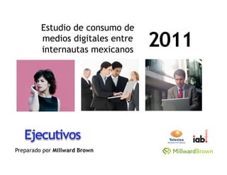 Estudio de consumo de
         medios digitales entre
         internautas mexicanos
                                  2011




Preparado por Millward Brown
 