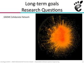 July?August(2014(—(NATO(Marktoberdorf(Summer(School(—(Dependable(So#ware(Systems(Engineering
Long?term(goals(
Research(Ques7ons
22
GNOME(Collaborator(Network
 